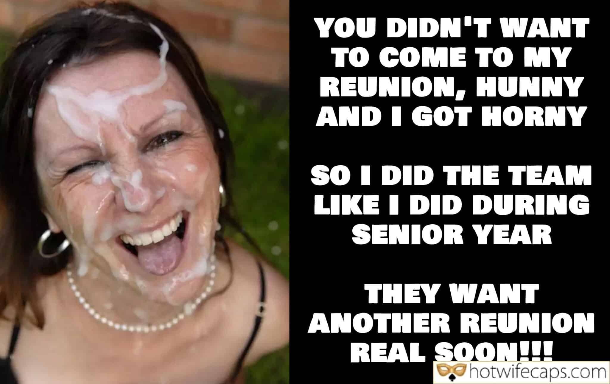 Submitted by Users 🔥 Sexy Memes Humiliation Group Sex Cum Slut Cheating hotwife caption: YOU DIDN’T WANT TO COME TO MY REUNION, HUNNY AND I GOT HORNY SO I DID THE TEAM LIKE I DID DURING SENIOR YEAR THEY WANT ANOTHER REUNION REAL SOON!!! Granny Is Covered in Sperm