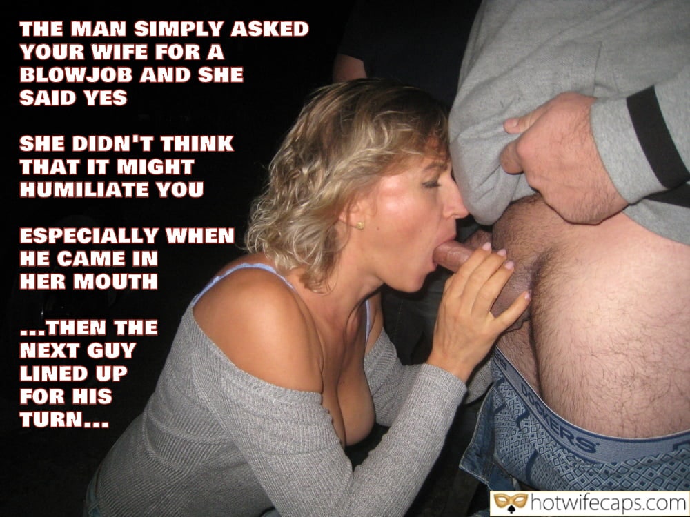 Submitted by Users 🔥 Sexy Memes Public Humiliation Blowjob Bigger Cock hotwife caption: THE MAN SIMPLY ASKED YOUR WIFE FOR A BLOWJOB AND SHE SAID YES SHE DIDN’T THINK THAT IT MIGHT HUMILIATE YOU ESPECIALLY WHEN HE CAME IN HER MOUTH… THEN THE NEXT GUY LINED UP FOR HIS TURN… Hot Wife Is...