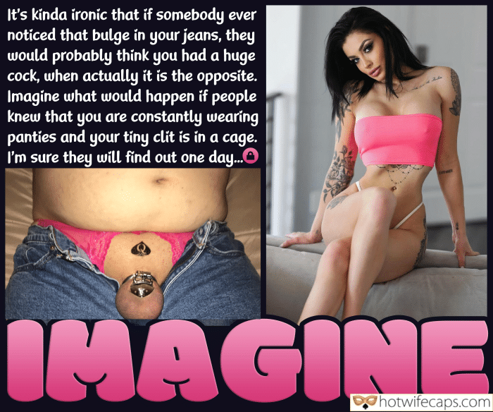 Tips Texts Submitted by Users 🔥 My Favorite Humiliation Getting Ready Flashing Femdom hotwife caption: It’s kinda ironic that if somebody ever noticed that bulge in your jeans, they would probably think you had a huge cock, when actually it is the opposite. Imagine what would happen if people knew that you are constantly wearing...