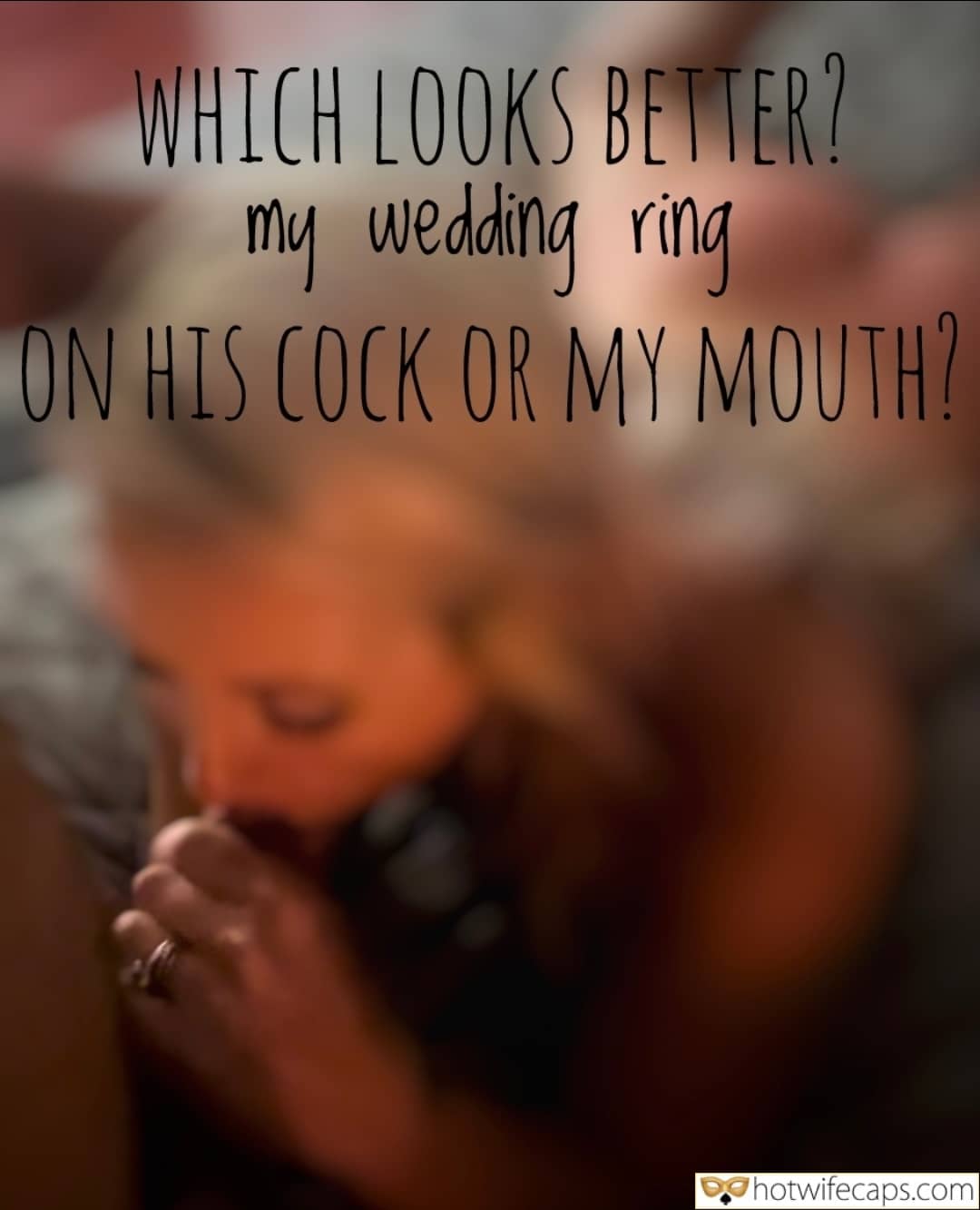 Tips Texts Submitted by Users 🔥 My Favorite Cuckold Stories Cheating Blowjob hotwife caption: WHICH LOOKS BETTER? my wedding ring ON HIS COCK OR MY MOUTH? Wifey Loves Big Cocks