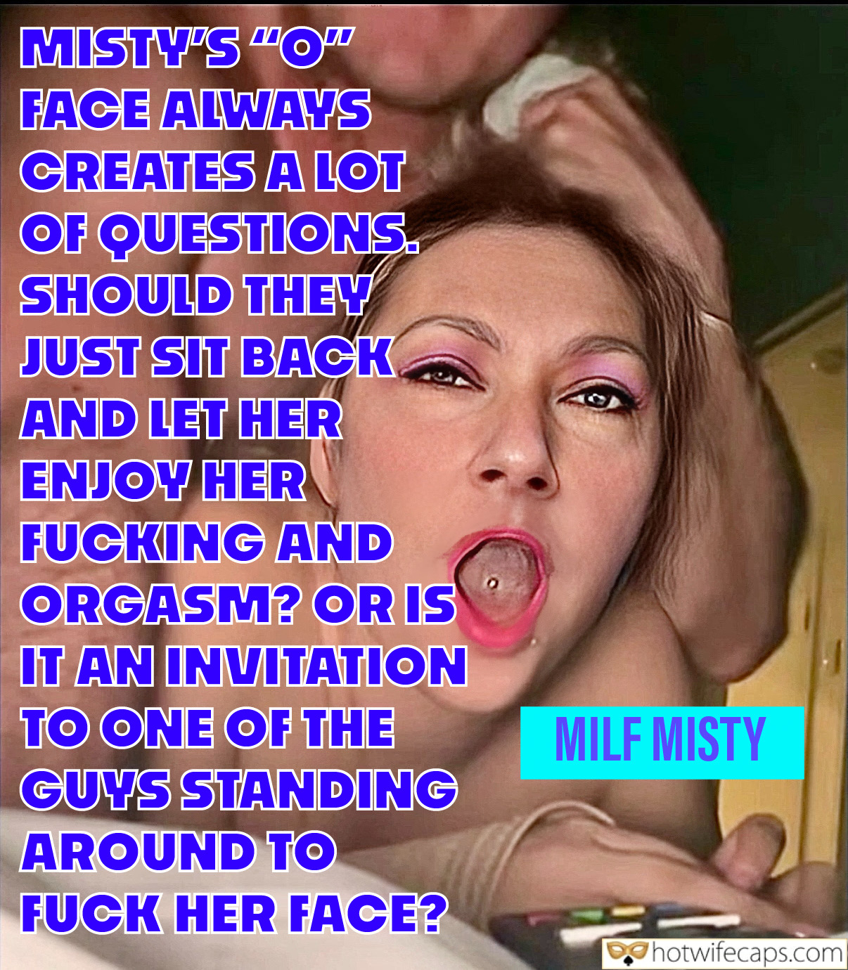 Wife Sharing Sexy Memes Group Sex Cum Slut Cuckold Stories Bull Blowjob Bigger Cock hotwife caption: SHOULD THEY JUST SIT BACK AND LET HER ENJOY HER FUCKING AND ORGASM? OR IS IT AN INVITATION TO ONE OF THE GUYS STANDING AROUND TO FUCK HER FACE? Misty’s “o” Face Always Creates a Lot of Questions