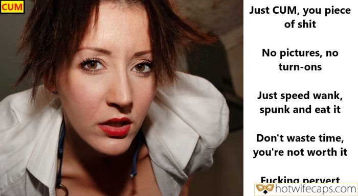 Tips Texts Submitted by Users 🔥 My Favorite It's too big Humiliation Flashing Dirty Talk hotwife caption: No pictures, no turn-ons. Just speed wank, spunk and eat it. Don’t waste time, you’re not worth it. Fucking pervert. CUM Just CUM, You Piece of Shit