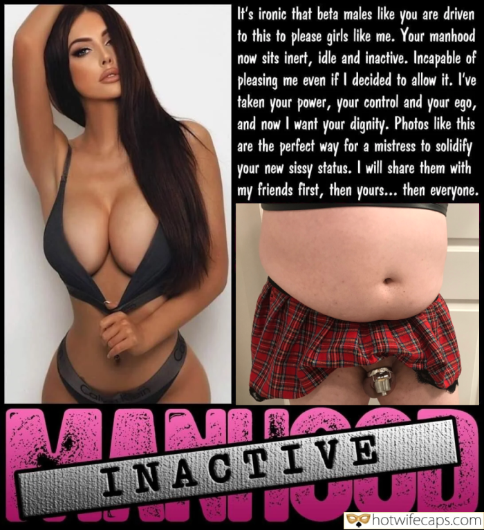 Tips Texts Submitted by Users 🔥 My Favorite Humiliation Getting Ready Flashing Femdom Cheating Chastity Bottomless hotwife caption: It’s ironic that beta males like you are driven to this to please girls like me. Your manhood now sits inert, idle and inactive. Incapable of pleasing me even if I decided to allow it. I’ve taken your power, your...