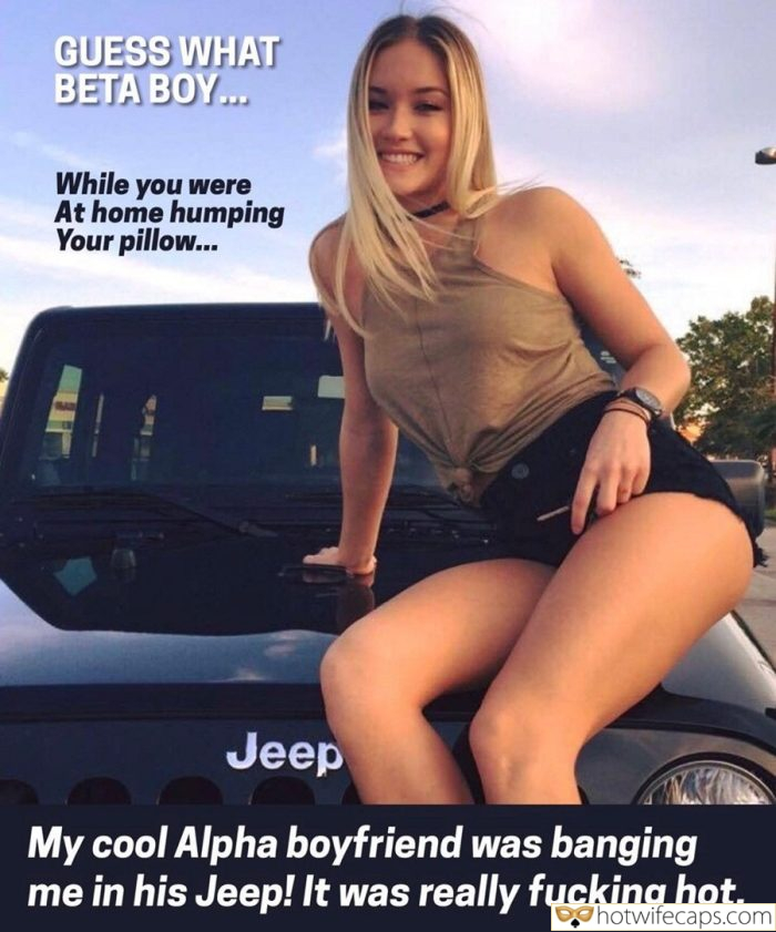 Tips Texts Submitted by Users 🔥 My Favorite Humiliation Femdom Dirty Talk hotwife caption: While you were At home humping Your pillow… Jeep My cool Alpha boyfriend was banging me in his Jeep! It was really fucking hot. GUESS WHAT BETA BOY…