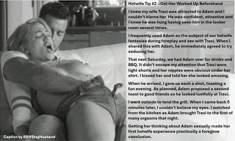 Wife Sharing Tips Submitted by Users 🔥 No Panties Gifs Getting Ready Friends Dirty Talk Cuckold Stories Bull Bigger Cock hotwife caption: Hotwife Tip #2 – Get Her Worked Up Beforehand I knew my wife Traci was attracted to Adam and I couldn’t blame her. He was confident, attractive and I knew he was hung having seen him in the locker room...