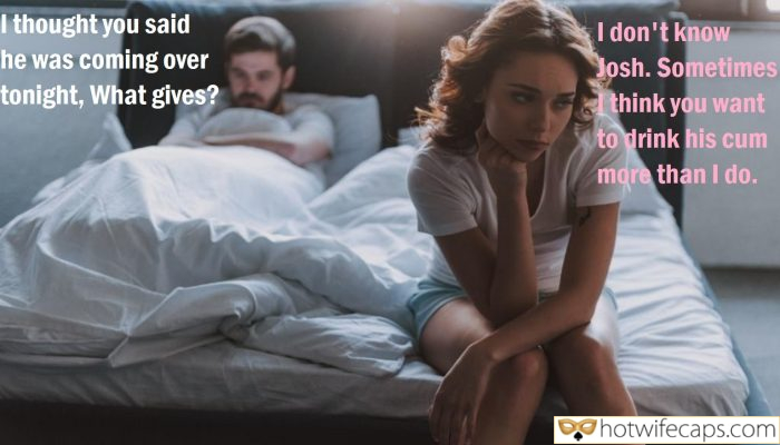 Tips Texts Submitted by Users 🔥 My Favorite Humiliation Getting Ready Dirty Talk hotwife caption: I thought you said he was coming over tonight, What gives? I don’t know Josh. Sometimes think you want to drink his cum more than I do. I Thought You Said He Was Coming Over Tonight, What Gives?