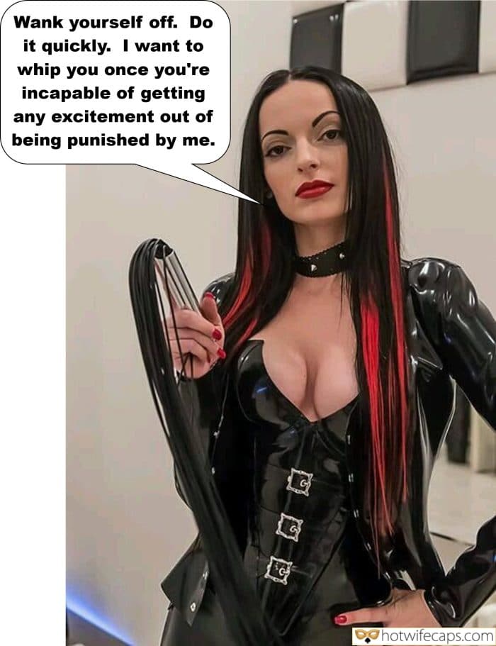 Submitted by Users 🔥 My Favorite Getting Ready Flashing Femdom hotwife caption: I want to whip you once you’re incapable of getting any excitement out of being punished by me. Wank Yourself Off. Do It Quickly!
