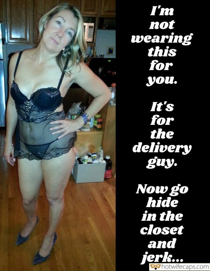 Submitted by Users 🔥 My Favorite Flashing hotwife caption: It’s for the delivery guy. Now go hide in the closet and jerk… I’m Not Wearing This for You