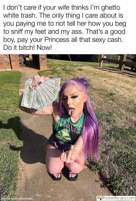 Tips Texts Submitted by Users 🔥 My Favorite Humiliation Flashing Femdom hotwife caption: I don’t care if your wife thinks I’m ghetto white trash. That’s a good boy, pay your Princess all that sexy cash. Do it bitch! Now! The Only Thing I Care About Is You Paying Me to Not Tell Her...