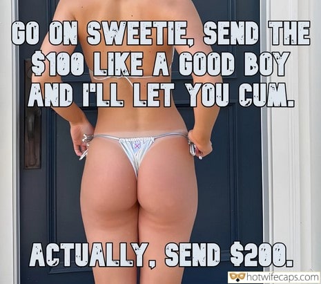 Submitted by Users 🔥 My Favorite Getting Ready Flashing Femdom hotwife caption: I’LL LET YOU CUM. ACTUALLY, SEND $200. GO on SWEETIE, SEND the $100 LIKE a GOOD BOY