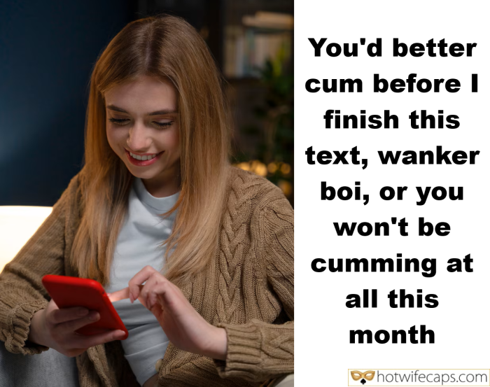 Youd better cum before I finish this text, wanker boi tips texts submitted by users my favourite cuckold humiliation femdom cuckold hotwife caption Youd better cum before I finish this text, wanker boi