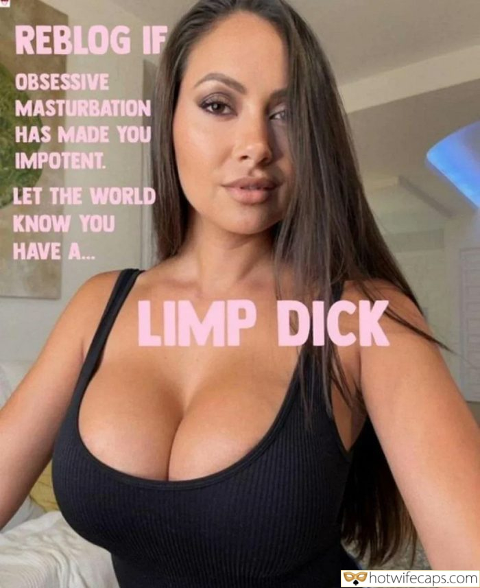 Tips Texts Submitted by Users 🔥 My Favorite Humiliation Flashing Femdom hotwife caption: REBLOG IF OBSESSIVE MASTURBATION HAS MADE YOU IMPOTENT. LET THE WORLD KNOW YOU HAVE A… LIMP DICK Sexy Boobs on Display!