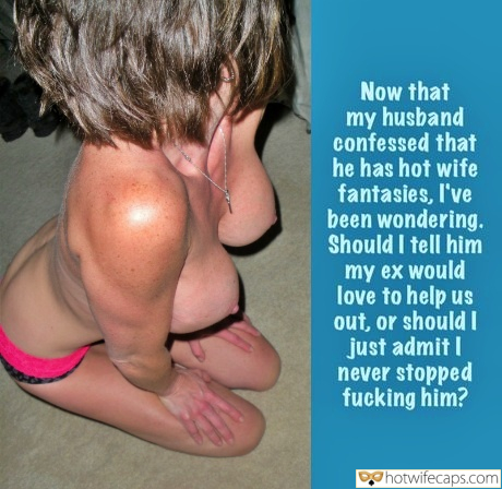 Wife Sharing My Favorite Humiliation Ex Boyfriend Dirty Talk Cum Slut Cuckquean Cuckold Stories Cheating Bigger Cock hotwife caption: … I’ve been wondering. Should I tell him my ex would love to help us out, or should I just admit I never stopped fucking him? Now That My Husband Confessed That He Has Hot Wife Fantasies