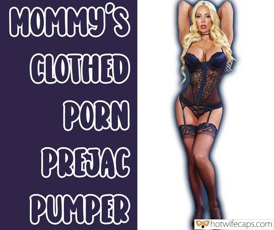 Tips Texts Submitted by Users 🔥 My Favorite Humiliation Flashing Femdom Dirty Talk hotwife caption: MOMMY’S CLOTHED PORN PREJAC PUMPER! Sexy MOMMY Is Horny Again