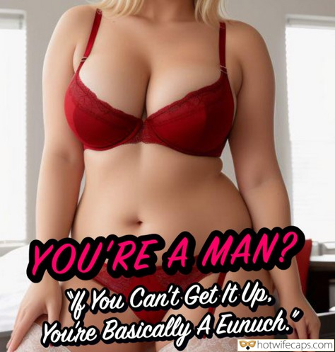 My Favorite hotwife caption: This thought keeps echoing in my mind, a relentless whisper that I can’t escape. ‘If you can’t get it up, you’re basically a eunuch.’ It’s a harsh truth, one that cuts deep, especially when I see her like this, partially...